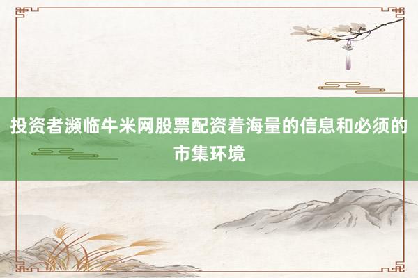 投资者濒临牛米网股票配资着海量的信息和必须的市集环境