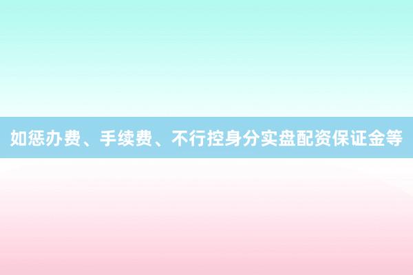如惩办费、手续费、不行控身分实盘配资保证金等