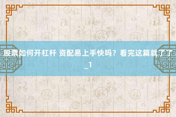 股票如何开杠杆 资配易上手快吗?看完这篇就了了_1